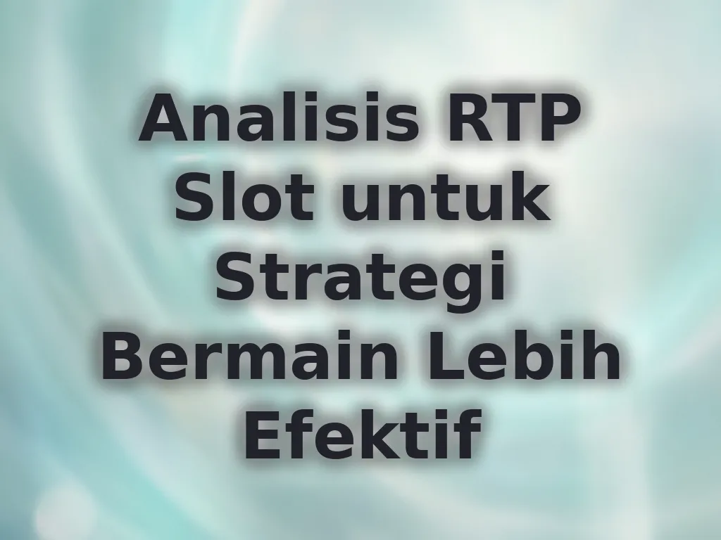Analisis RTP Slot untuk Strategi Bermain Lebih Efektif