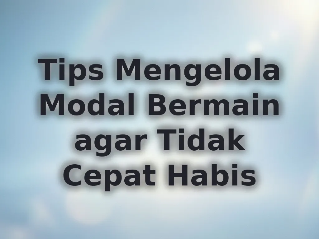 Tips Mengelola Modal Bermain agar Tidak Cepat Habis